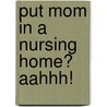 Put Mom In A Nursing Home? Aahhh! by Jeremy Scott