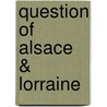 Question Of Alsace &Amp; Lorraine door Thomas Willing Balch