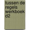 TUSSEN DE REGELS WERKBOEK D2