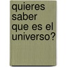 Quieres Saber Que Es El Universo? by Viviana Bilotti