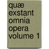 Quæ Exstant Omnia Opera Volume 1
