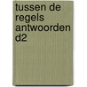 TUSSEN DE REGELS ANTWOORDEN D2