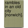 Rambles In An Old City [Norwich]. door Susan Swain Madders