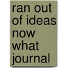 Ran Out Of Ideas Now What Journal door Yulia Brodskaya