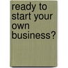Ready To Start Your Own Business? door Belinda Steffan