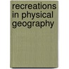 Recreations in Physical Geography door Rosina M. Zornlin