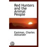 Red Hunters And The Animal People door Eastman Charles Alexander
