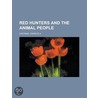 Red Hunters and the Animal People door Charles Alexander Eastman