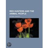 Red Hunters and the Animal People by Charles Alexander Eastman