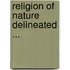 Religion of Nature Delineated ...