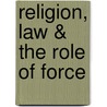 Religion, Law & The Role Of Force by Unknown