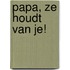 Papa, ze houdt van je!