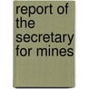 Report Of The Secretary For Mines door Onbekend
