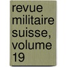 Revue Militaire Suisse, Volume 19 by Unknown