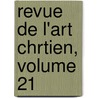 Revue de L'Art Chrtien, Volume 21 door Anonymous Anonymous