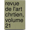 Revue de L'Art Chrtien, Volume 21 door Jean Soci T. De Sain