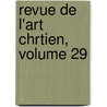 Revue de L'Art Chrtien, Volume 29 by Jean Soci T. De Sain