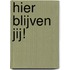 Hier blijven jij!
