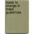 Roads to Change in Maya Guatemala