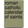Roman Catholic Calendar Of Saints by Miriam T. Timpledon