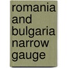 Romania And Bulgaria Narrow Gauge door John Organ