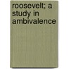 Roosevelt; A Study In Ambivalence door Onbekend