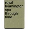 Royal Leamington Spa Through Time by Jacqueline Cameron