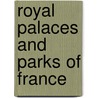 Royal Palaces And Parks Of France door Francis Miltoun