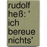 Rudolf Heß: ' Ich bereue nichts' by Wolf Rüdiger Heß