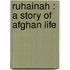 Ruhainah : A Story Of Afghan Life