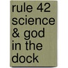 Rule 42 Science & God In The Dock by Unknown