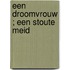 Een droomvrouw ; Een stoute meid