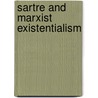 Sartre And Marxist Existentialism by Thomas R. Flynn