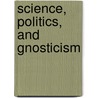 Science, Politics, and Gnosticism by Eric Voegelin