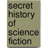 Secret History Of Science Fiction by John Kessel