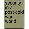 Security In A Post-Cold War World by Unknown
