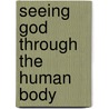Seeing God Through the Human Body door Robert Peprah-Gyamfi