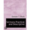 Sermons Practical And Descriptive by Eleazar T. Fitch