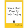 Seven Short Plays By Lady Gregory door Lady I.a. Gregory