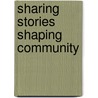 Sharing Stories Shaping Community door Mike Mather
