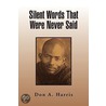 Silent Words That Were Never Said by Don A. Harris