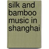 Silk And Bamboo Music In Shanghai by J. Lawrence Witzleben