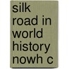 Silk Road In World History Nowh C door Xinru Liu