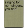 Singing For Non-Singers: You Can! door Ruth King Goddard
