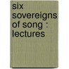 Six Sovereigns Of Song : Lectures door John Mewburn Levien