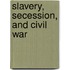 Slavery, Secession, and Civil War