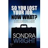 So You Lost Your Job... Now What? door Sondra Wright