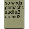 So Wirds Gemacht. Audi A3 Ab 5/03 door Hans-Rüdiger Etzold