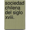Sociedad Chilena Del Siglo Xviii. by Domingo Amuntegui y. Solar
