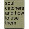 Soul Catchers And How To Use Them door Onbekend